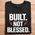 Built. Not Blessed. Black Round Neck T-shirt